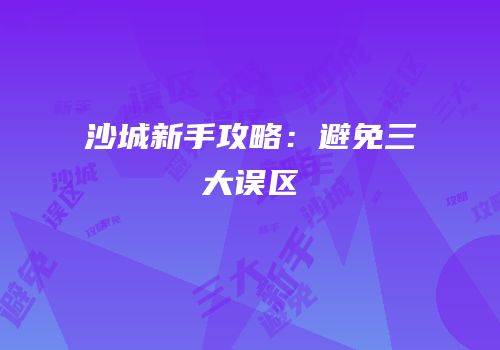 沙城新手攻略：避免三大误区