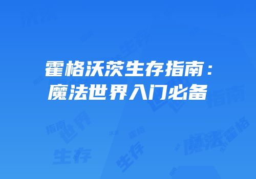霍格沃茨生存指南：魔法世界入门必备