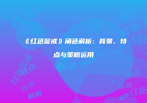 《红色警戒》角色解析：背景、特点与策略运用