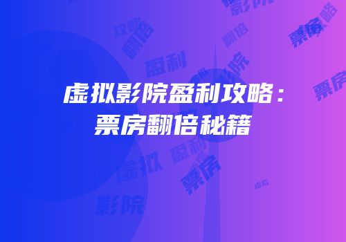 虚拟影院盈利攻略：票房翻倍秘籍