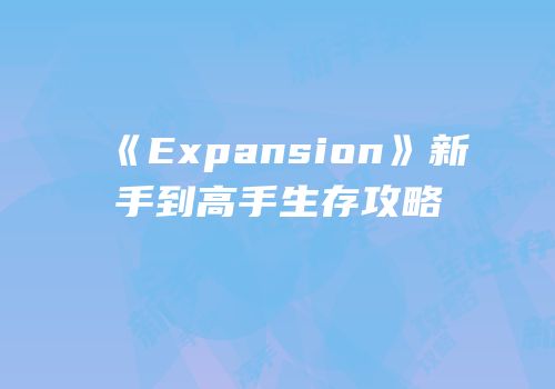 《Expansion》新手到高手生存攻略