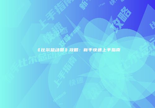 《比尔总动员》攻略：新手快速上手指南