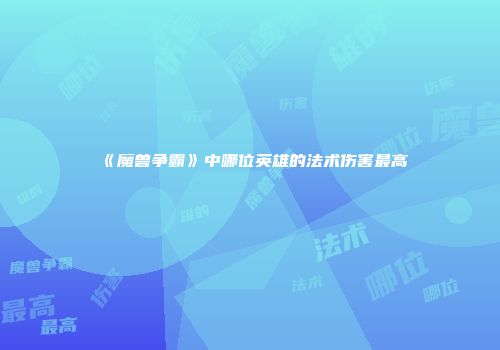 《魔兽争霸》中哪位英雄的法术伤害最高