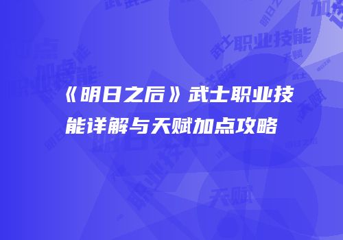 《明日之后》武士职业技能详解与天赋加点攻略