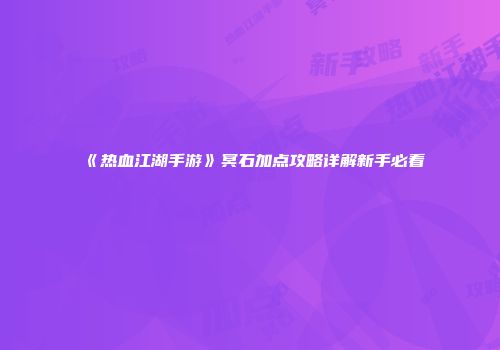 《热血江湖手游》冥石加点攻略详解新手必看