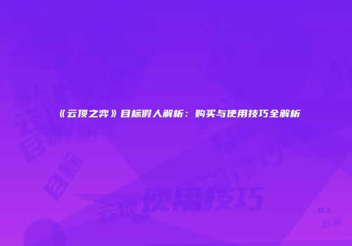《云顶之弈》目标假人解析：购买与使用技巧全解析