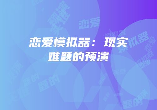 恋爱模拟器：现实难题的预演