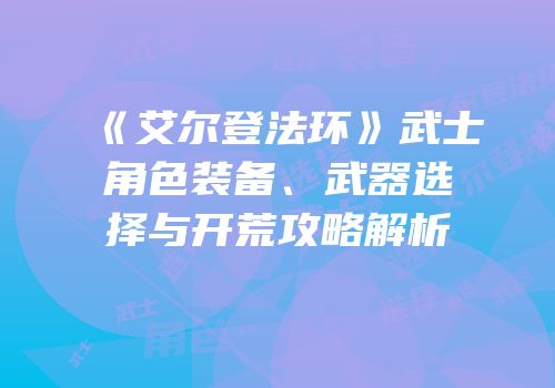 《艾尔登法环》武士角色装备、武器选择与开荒攻略解析