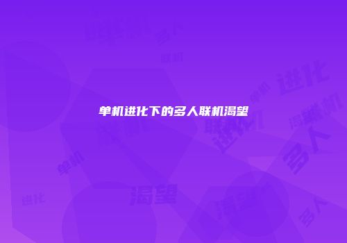 单机进化下的多人联机渴望