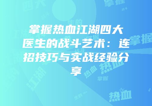 掌握热血江湖四大医生的战斗艺术：连招技巧与实战经验分享