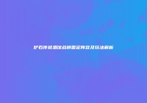 炉石传说酒馆战棋固定阵容及玩法解析