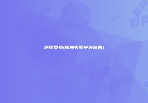 原神耍号(原神买号平台官网)