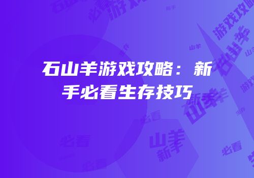 石山羊游戏攻略：新手必看生存技巧
