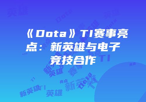《Dota》TI赛事亮点：新英雄与电子竞技合作
