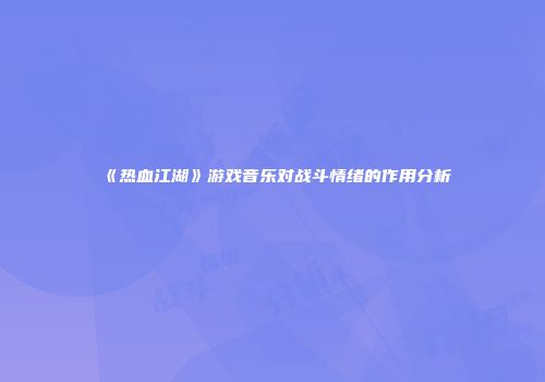 《热血江湖》游戏音乐对战斗情绪的作用分析