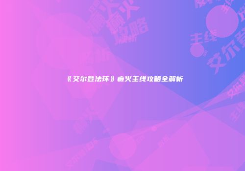 《艾尔登法环》癫火主线攻略全解析