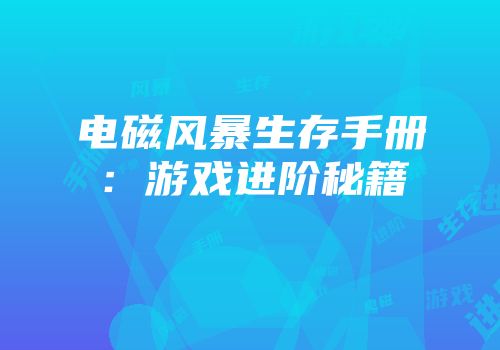 电磁风暴生存手册：游戏进阶秘籍