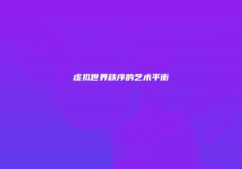 虚拟世界秩序的艺术平衡
