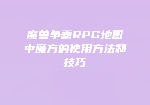 魔兽争霸RPG地图中魔方的使用方法和技巧