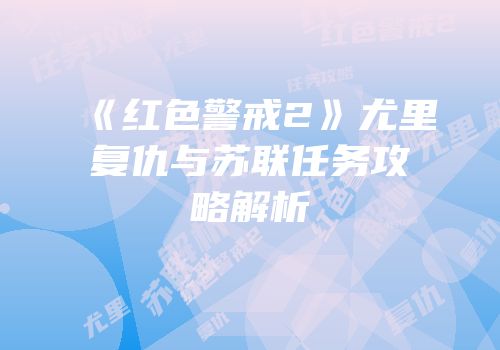 《红色警戒2》尤里复仇与苏联任务攻略解析