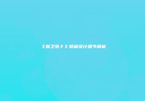 《保卫萝卜》隐藏设计细节解析