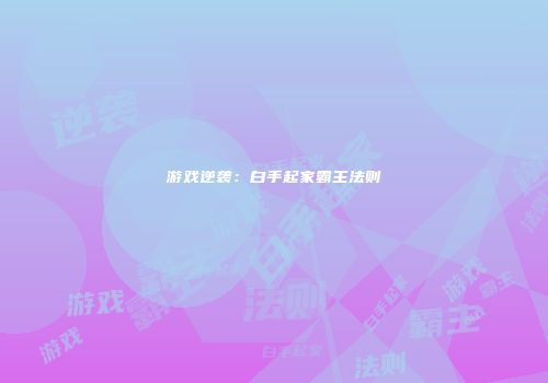 游戏逆袭：白手起家霸主法则