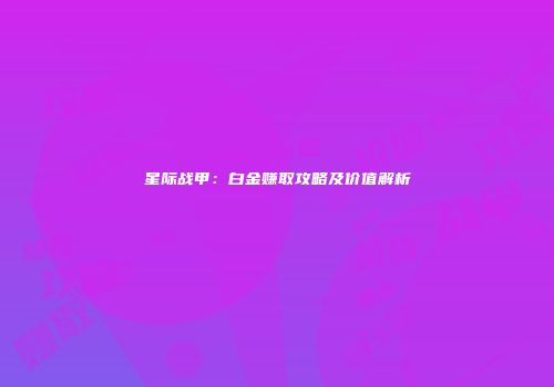 星际战甲：白金赚取攻略及价值解析