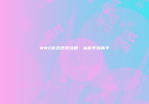 WWE游戏逆袭攻略：从新手到高手