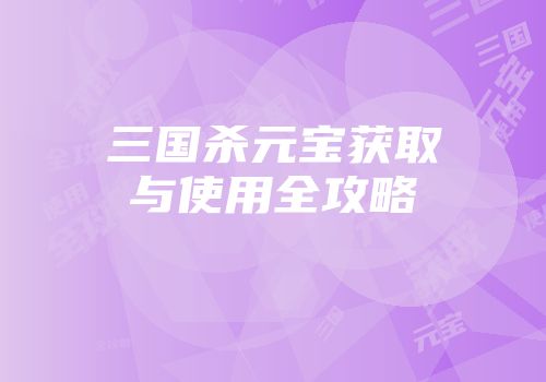 三国杀元宝获取与使用全攻略