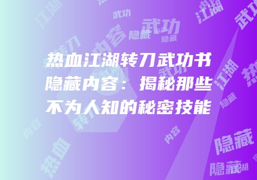 热血江湖转刀武功书隐藏内容：揭秘那些不为人知的秘密技能