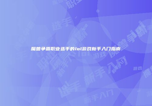 魔兽争霸职业选手的lol游戏新手入门指南