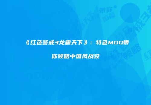 《红色警戒3龙霸天下》：特色MOD带你领略中国风战役