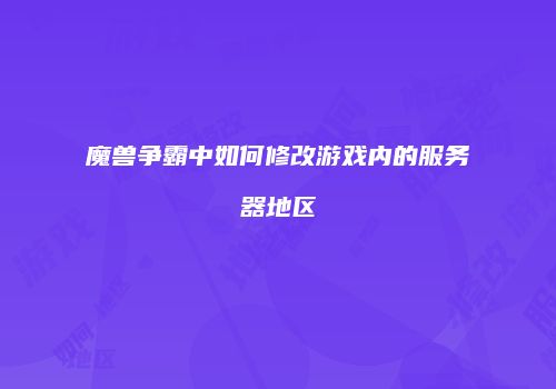 魔兽争霸中如何修改游戏内的服务器地区