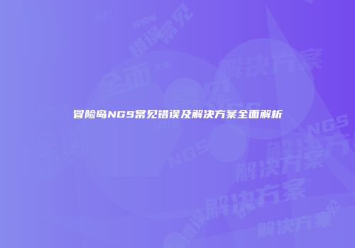 冒险岛NGS常见错误及解决方案全面解析