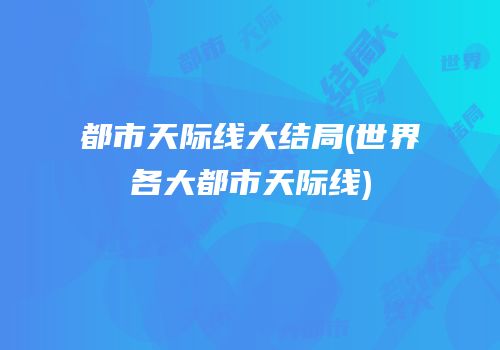 都市天际线大结局(世界各大都市天际线)