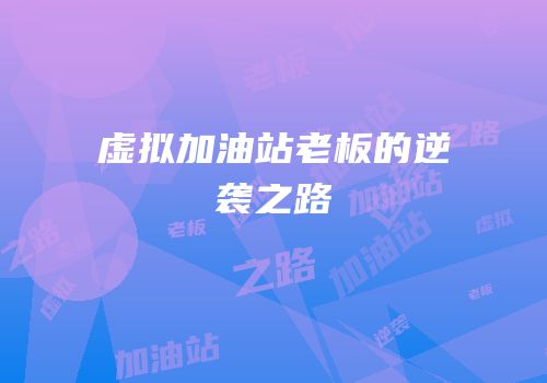 虚拟加油站老板的逆袭之路
