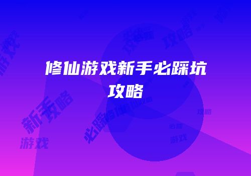 修仙游戏新手必踩坑攻略