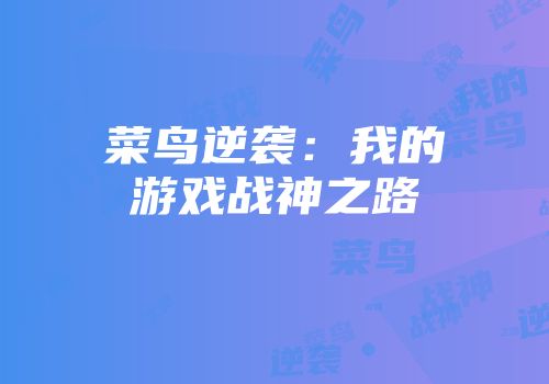 菜鸟逆袭：我的游戏战神之路