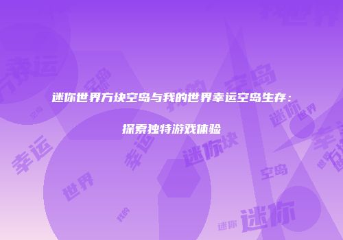 迷你世界方块空岛与我的世界幸运空岛生存：探索独特游戏体验