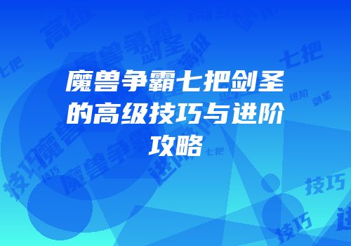 魔兽争霸七把剑圣的高级技巧与进阶攻略