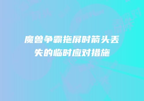 魔兽争霸拖屏时箭头丢失的临时应对措施