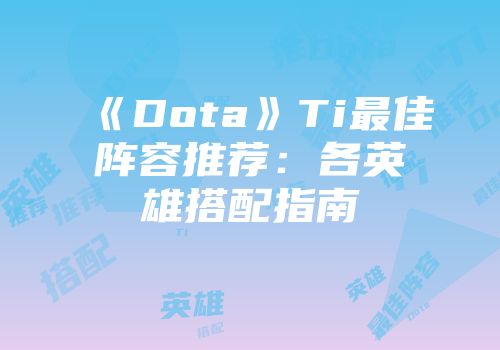 《Dota》Ti最佳阵容推荐：各英雄搭配指南