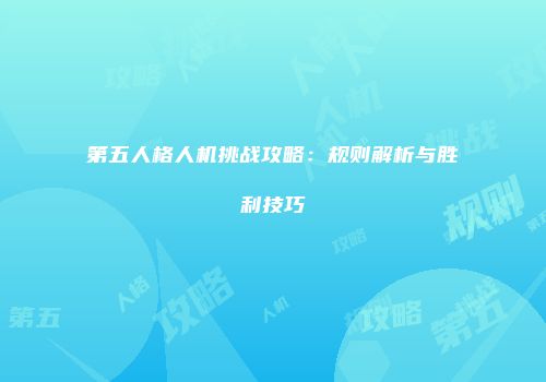 第五人格人机挑战攻略：规则解析与胜利技巧