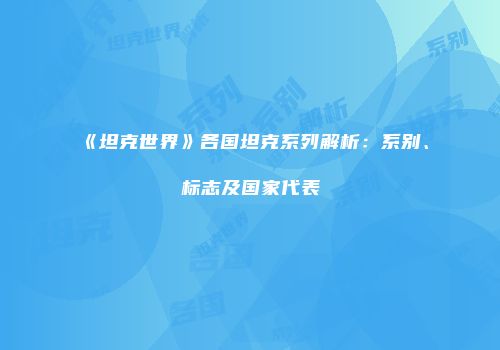 《坦克世界》各国坦克系列解析：系别、标志及国家代表