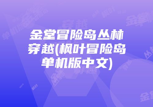 金堂冒险岛丛林穿越(枫叶冒险岛单机版中文)