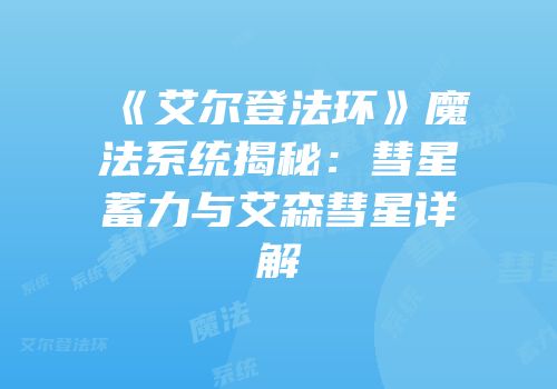 《艾尔登法环》魔法系统揭秘：彗星蓄力与艾森彗星详解