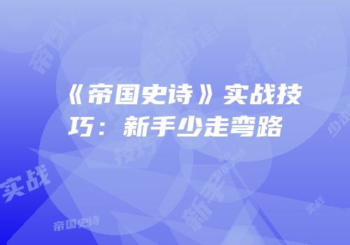 《帝国史诗》实战技巧：新手少走弯路