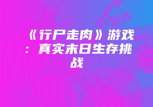 《行尸走肉》游戏：真实末日生存挑战