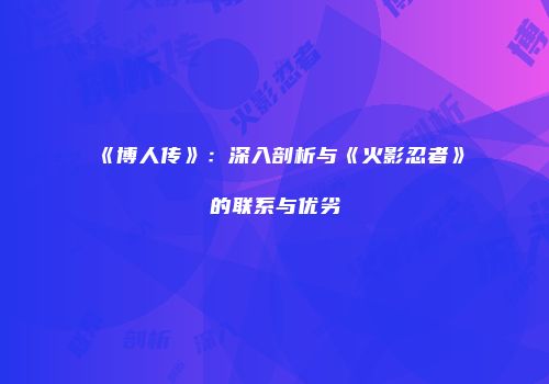 《博人传》：深入剖析与《火影忍者》的联系与优劣