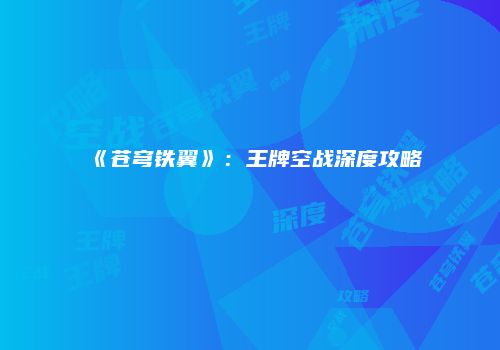 《苍穹铁翼》：王牌空战深度攻略